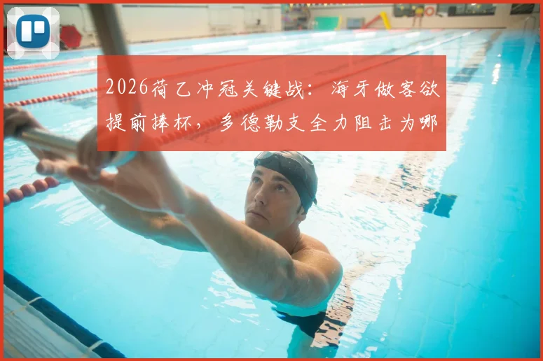 2026荷乙冲冠关键战：海牙做客欲提前捧杯，多德勒支全力阻击为哪般？