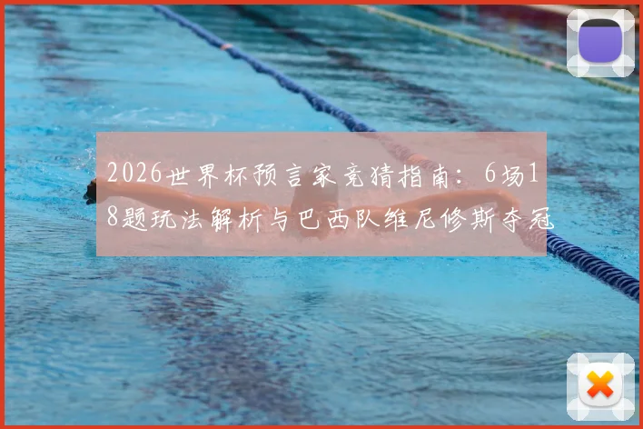 2026世界杯预言家竞猜指南：6场18题玩法解析与巴西队维尼修斯夺冠前景全攻略